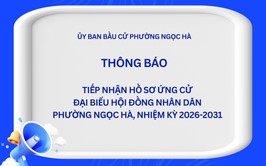 Thông báo tiếp nhận hồ sơ ứng cử Đại biểu Hội đồng nhân dân phường Ngọc Hà, nhiệm kỳ 2026-2031