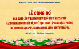 Hà Nội tổ chức Lễ công bố Nghị quyết của Ủy Ban Thường vụ quốc hội về việc sắp xếp các đơn vị hành chính cấp xã; Quyết định thành lập Đảng bộ xã, phường; Chỉ định nhận sự cấp ủy, lãnh đạo HĐND, UBND, UBMTTQVN cấp xã