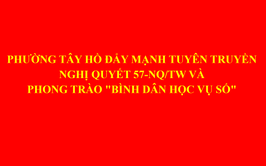 Phường Tây Hồ đẩy mạnh tuyên truyền Nghị quyết 57-NQ/TW và phong trào 