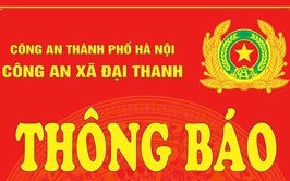 THÔNG BÁO CỦA CÔNG AN XÃ ĐẠI THANH, THÀNH PHỐ HÀ NỘI