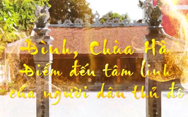ĐÌNH, CHÙA HÀ - ĐIỂM ĐẾN TÂM LINH CỦA NGƯỜI HÀ NỘI