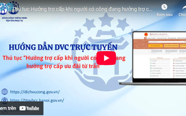 Hướng dẫn DVC trực tuyến - thủ tục Hưởng trợ cấp khi người có công đang hưởng trợ cấp ưu đãi từ trần