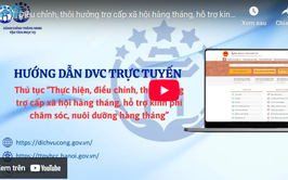 Hướng dẫn DVC trực tuyến - thủ tục Điều chỉnh, thôi hưởng trợ cấp xã hội hàng tháng, hỗ trợ kinh phí chăm sóc, nuôi dưỡng hàng tháng