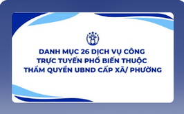 Danh mục 26 dịch vụ công trực tuyến phổ biến thuộc thẩm quyền giải quyết của UBND xã, phường