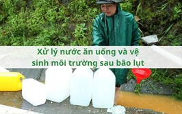 Xử lý nước ăn uống và vệ sinh môi trường sau bão lụt
