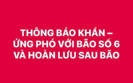 THÔNG BÁO KHẨN – ỨNG PHÓ VỚI BÃO SỐ 6 VÀ HOÀN LƯU SAU BÃO