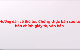 Video hướng dẫn thủ tục Chứng thực bản sao từ bản chính giấy tờ, văn bản