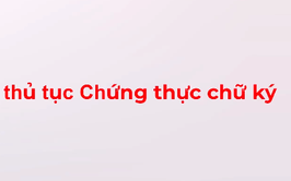Video hướng dẫn về thủ tục Chứng thực chữ ký
