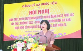 Đảng ủy xã Phúc Lộc tổ chức Hội nghị quán triệt, tuyên truyền Nghị quyết Đại hội đại biểu Đảng bộ xã Phúc Lộc lần thứ I, nhiệm kỳ 2025 - 2030; Thông tin tình hình thế giới, hoạt động đối ngoại nổi bật của Đảng, Nhà nước ta