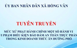 UBND xã Hồng Vân tuyên truyền: Mức xử phạt hành chính một số hành vi vi phạm điều kiện bảo đảm an toàn thực phẩm trong kinh doanh thức ăn đường phố