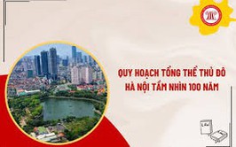 Lấy ý kiến của cơ quan, tổ chức, cá nhân và cộng đồng dân cư có liên quan đối với Quy hoạch tổng thể Thủ đô Hà Nội tầm nhìn 100 năm