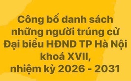 Công bố Danh sách những người trúng cử Đại biểu HĐND thành phố Hà Nội khóa XVII, nhiệm kỳ 2026-2031