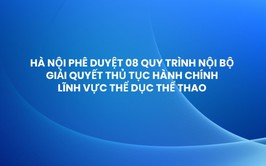 Hà Nội phê duyệt 08 quy trình nội bộ giải quyết thủ tục hành chính lĩnh vực thể dục thể thao