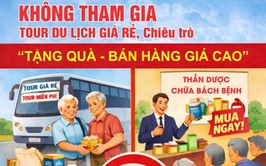 Cảnh giác với tour du lịch giá rẻ và chiêu trò “Tặng quà – bán hàng giá cao”