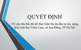 Quyết định thu hồi đất để thực hiện Dự án đầu tư xây dựng Khu biệt thự Vườn Cam, xã Sơn Đồng, TP Hà Nội