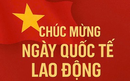 Ngày Quốc tế Lao động 1/5 – Tôn vinh giá trị người lao động trong thời kỳ mới