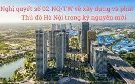 Nghị quyết số 02-NQ/TW về xây dựng và phát triển Thủ đô Hà Nội trong kỷ nguyên mới