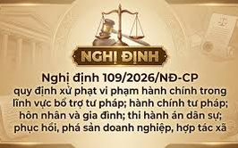 Giới thiệu Nghị định số 109/2026/NĐ-CP quy định xử phạt vi phạm hành chính trong lĩnh vực bổ trợ tư pháp; hành chính tư pháp; hôn nhân và gia đình; thi hành án dân sự; phục hồi, phá sản doanh nghiệp, hợp tác xã.