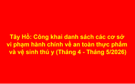 Tây Hồ: Công khai danh sách các cơ sở vi phạm hành chính về an toàn thực phẩm và vệ sinh thú y (Tháng 4 - Tháng 5/2026)