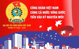 Đại hội XIV Công đoàn Việt Nam nhiệm kỳ 2026 - 2031: Đổi mới, phát triển vì đoàn viên và người lao động