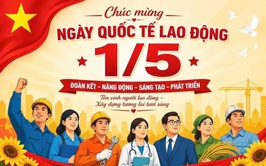 TINH THẦN NGÀY QUỐC TẾ LAO ĐỘNG BẤT DIỆT
140 NĂM NGÀY QUỐC TẾ LAO ĐỘNG: NHỮNG Ý NGHĨA SÂU SẮC