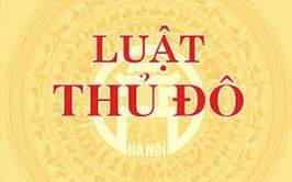 Luật Thủ đô (sửa đổi): Trao 199 thẩm quyền đặc thù cho Hà Nội