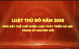 Luật Thủ Đô 2026 có hiệu lực từ ngày 01/7/2026