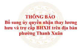 Thông báo khẩn về việc bổ sung văn bản ủy quyền nhận thay lương hưu và trợ cấp BHXH trên địa bàn phường Thanh Xuân