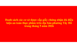 Danh sách các cơ sở được cấp giấy chứng nhận đủ điều kiện an toàn thực phẩm trên địa bàn phường Tây Hồ trong tháng 5 năm 2026