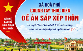 Bài tuyên truyền về Đề án sắp xếp, tổ chức lại Thôn trên địa bàn xã Hòa Phú năm 2026.