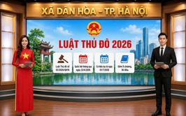 ĐƯA LUẬT THỦ ĐÔ VÀO CUỘC SỐNG: TẠO ĐỘNG LỰC MỚI ĐỂ HÀ NỘI PHÁT TRIỂN XỨNG TẦM
