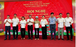 Hội nghị công bố các Quyết định về việc tiếp nhận, bố trí viên chức, người lao động của các cơ sở cai nghiện ma tuý đến nhận công tác tại Trung tâm Công tác xã hội và Quỹ Bảo trợ trẻ em Hà Nội