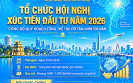 Sắp diễn ra: Hội nghị Xúc tiến đầu tư năm 2026 và công bố Quy hoạch tổng thể Thủ đô tầm nhìn 100 năm