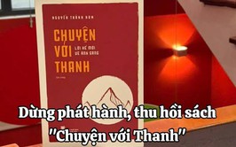 BÀI TUYÊN TRUYỀN Về việc dừng phát hành, thu hồi cuốn sách “Chuyện với Thanh – Lời kể mới về ánh sáng”