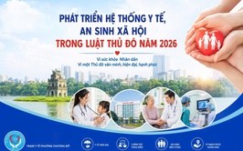 PHÁT TRIỂN HỆ THỐNG Y TẾ, AN SINH XÃ HỘI TRONG LUẬT THỦ ĐÔ NĂM 2026
