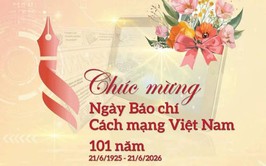 CHÚC MỪNG 101 NĂM NGÀY BÁO CHÍ CÁCH MẠNG VIỆT NAM 21/06/1925 – 21/06/2026