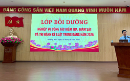 KHAI GIẢNG LỚP BỒI DƯỠNG NGHIỆP VỤ CÔNG TÁC KIỂM TRA, GIÁM SÁT VÀ THI HÀNH KỶ LUẬT TRONG ĐẢNG NĂM 2026