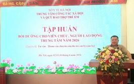 Tập huấn, bồi dưỡng cho viên chức, người lao động Trung tâm Công tác xã hội và Quỹ Bảo trợ trẻ em Hà Nội năm 2026
