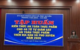 TẬP HUẤN KIẾN THỨC AN TOÀN THỰC PHẨM CHO TỔ TỰ GIÁM SÁT VÀ CÁC HỘ SẢN XUẤT, KINH DOANH THỰC PHẨM TRÊN ĐỊA BÀN XÃ PHÚ XUYÊN NĂM 2026
