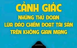 CẢNH BÁO THỦ ĐOẠN LỪA ĐẢO CHIẾM ĐOẠT TÀI SẢN TRÊN KHÔNG GIAN MẠNG MỚI