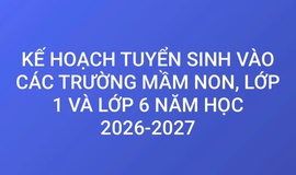 KẾ HOẠCH Tuyển sinh vào các trường Mầm non, lớp 1, lớp 6 năm học 2026 - 2027