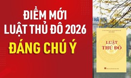 Luật Thủ đô 2026: Mở không gian phát triển mới cho Hà Nội