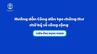 Hướng dẫn Công dân tạo chứng thư chữ ký số công cộng trên ứng dụng VNeID
