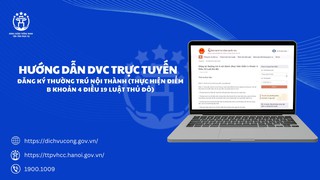 Hướng dẫn công dân thực hiện thủ tục “Đăng ký thường trú nội thành (thực hiện điểm b khoản 4 Điều 19 Luật Thủ đô” trực tuyến trên Cổng Dịch vụ công Quốc gia