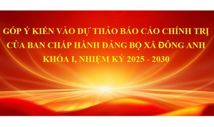Lấy ý kiến góp ý dự thảo Báo cáo chính trị trình Đại hội đại biểu Đảng bộ xã Đông Anh lần thứ I, nhiệm kỳ 2025 - 2030