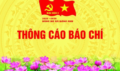 THÔNG BÁO BÁO CHÍ KẾT QUẢ TỔ CHỨC ĐẠI HỘI ĐẠI BIỂU ĐẢNG BỘ XÃ ĐÔNG ANH LẦN THỨ I, NHIỆM KỲ 2025- 2030