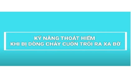 KỸ NĂNG THOÁT HIỂM KHI BỊ DÒNG CHẢY CUỐN XA BỜ