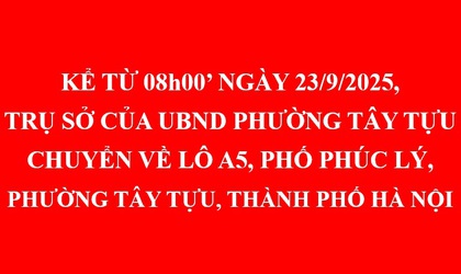 Kể từ 08h00’ ngày 23/9/2025, trụ sở làm việc của UBND phường Tây Tựu chuyển về Lô A5, phố Phúc Lý, phường Tây Tựu, thành phố Hà Nội