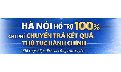 Hà Nội hỗ trợ 100% chi phí chuyển trả kết quả hành chính khi thực hiện dịch vụ công trực tuyến
