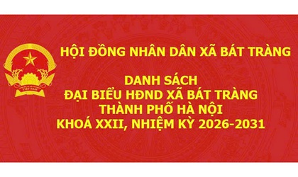 Danh sách chính thức những người ứng cử Đại biểu HĐND xã Bát Tràng khoá XXII, Nhiệm kỳ 2026- 2031.